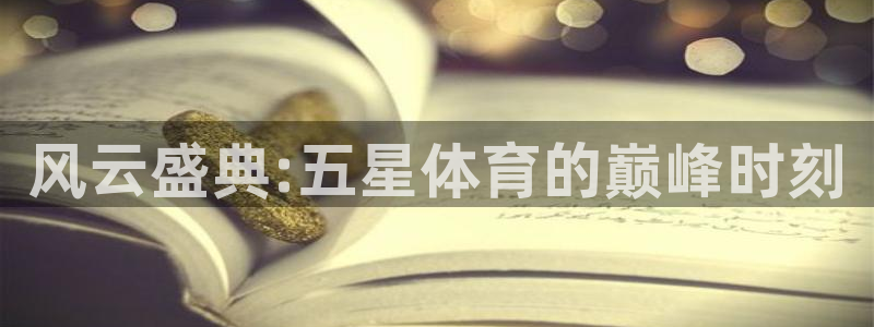 鲸鱼体育app官方下载最新版：风云盛典:五星体育的巅峰时刻